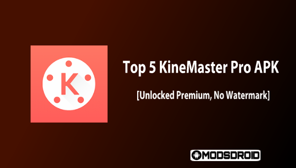 Top 5 Types of Kinemaster Premium APK (No Watermark) Free Download